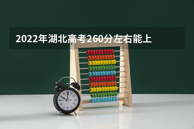 2022年湖北高考260分左右能上什么样的大学