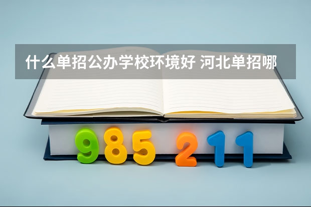 什么单招公办学校环境好 河北单招哪几所学校比较好