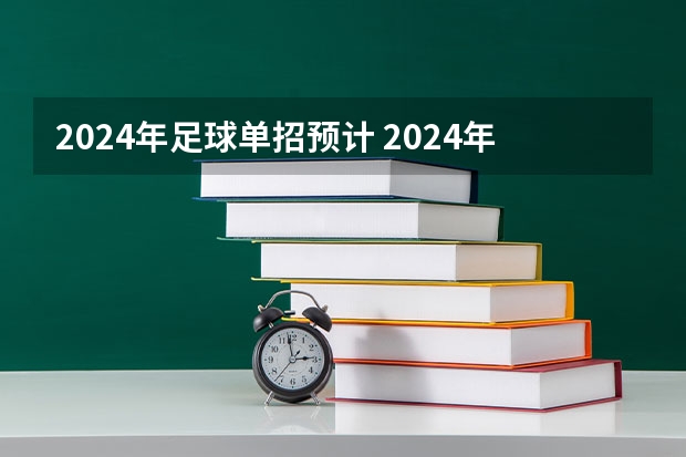 2024年足球单招预计 2024年单招政策