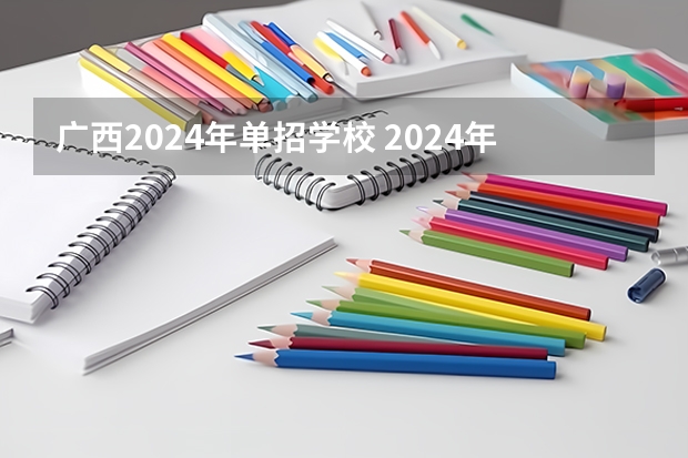 广西2024年单招学校 2024年的高职单招的报名时间及流程政策