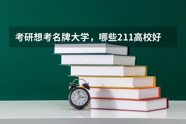 考研想考名牌大学，哪些211高校好考呢？