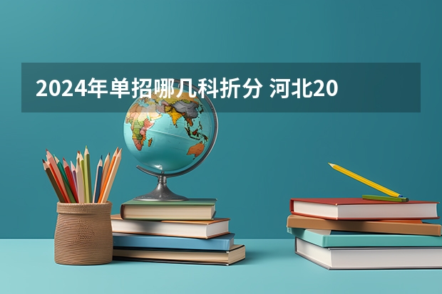 2024年单招哪几科折分 河北2024单招政策