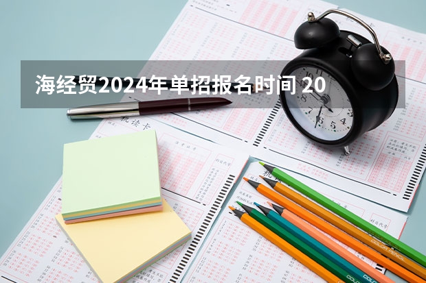 海经贸2024年单招报名时间 2024年单招政策