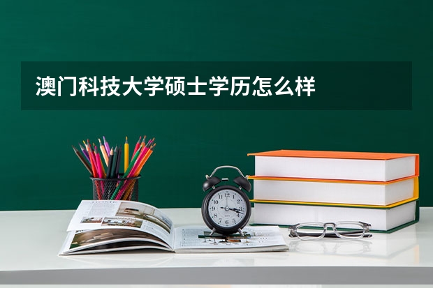 澳门科技大学硕士学历怎么样