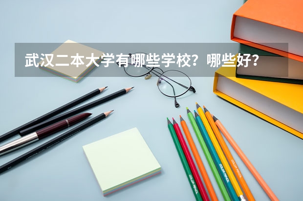 武汉二本大学有哪些学校？哪些好？