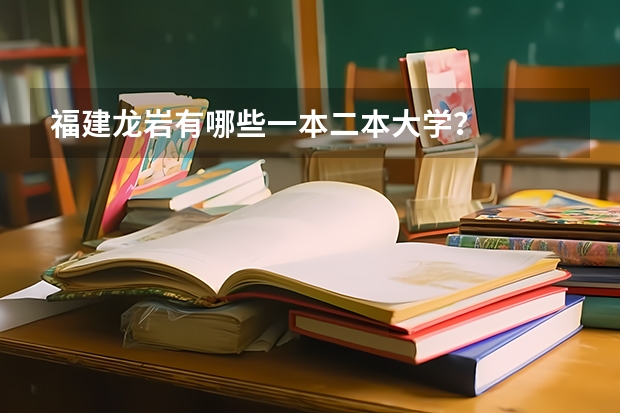 福建龙岩有哪些一本二本大学？