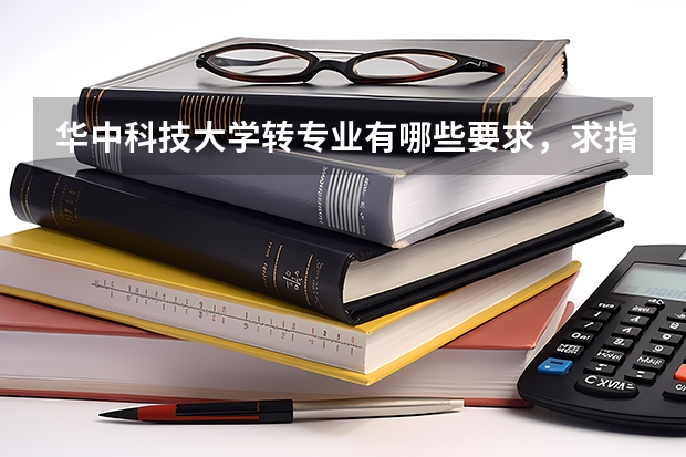 华中科技大学转专业有哪些要求，求指点
