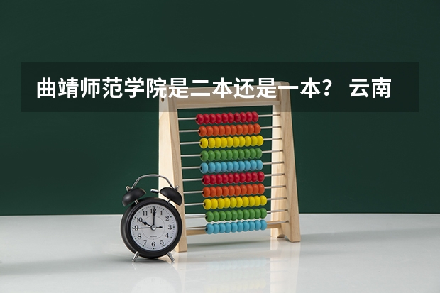 曲靖师范学院是二本还是一本？ 云南好点的二本大学