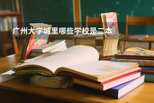 广州大学城里哪些学校是二本