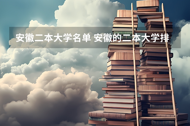 安徽二本大学名单 安徽的二本大学排名