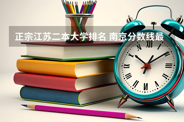 正宗江苏二本大学排名 南京分数线最低的二本大学