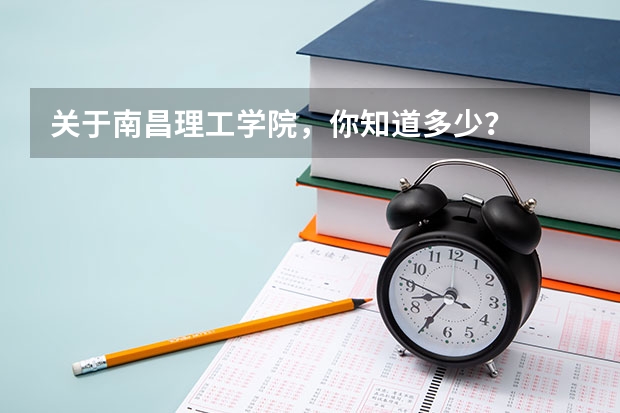 关于南昌理工学院，你知道多少？