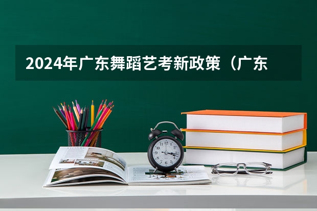 2024年广东舞蹈艺考新政策（广东省艺考2024新政策）