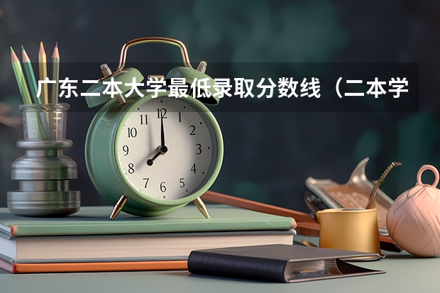 广东二本大学最低录取分数线（二本学校排名及分数线）