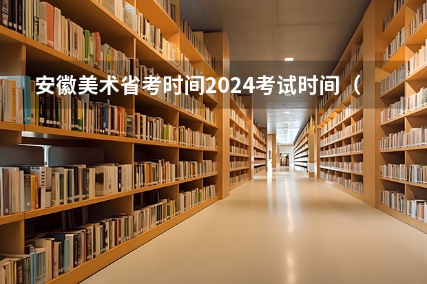 安徽美术省考时间2024考试时间（2024年艺考美术文化分数线）