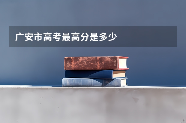 广安市高考最高分是多少