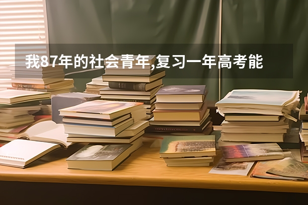 我87年的社会青年,复习一年高考.能考上吗?
