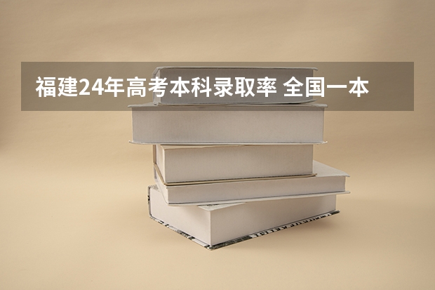 福建24年高考本科录取率 全国一本录取率
