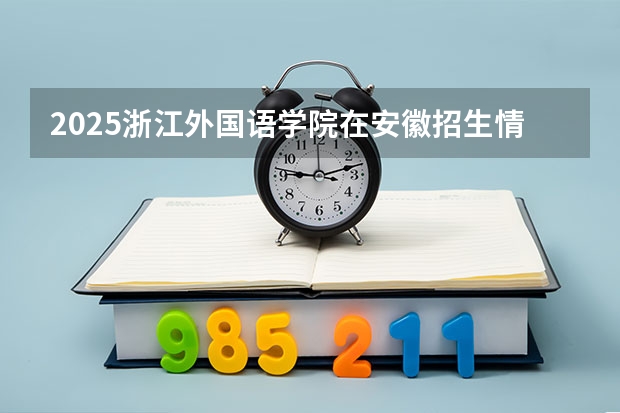 2025浙江外国语学院在安徽招生情况