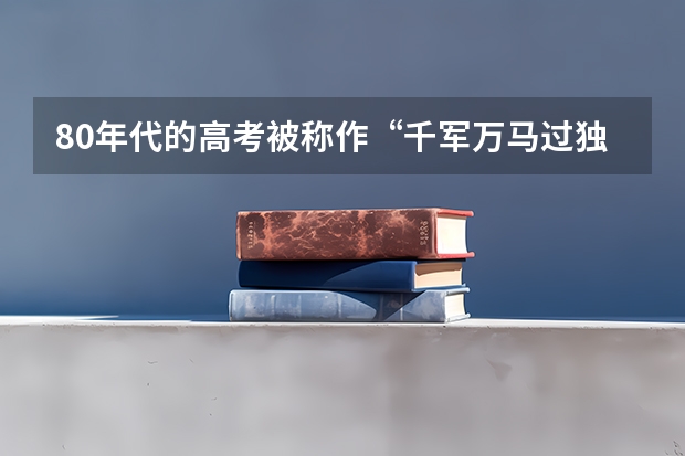 80年代的高考被称作“千军万马过独木桥”，那么当时的本科上线率是百分之多少？和现在的本一上线率比呢