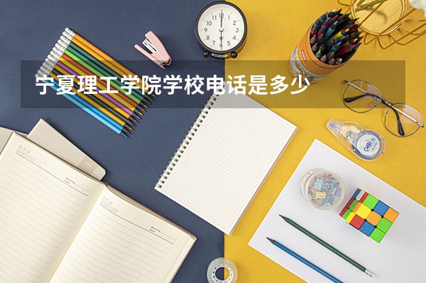 宁夏理工学院学校电话是多少
