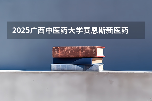 2025广西中医药大学赛恩斯新医药学院在安徽招生情况