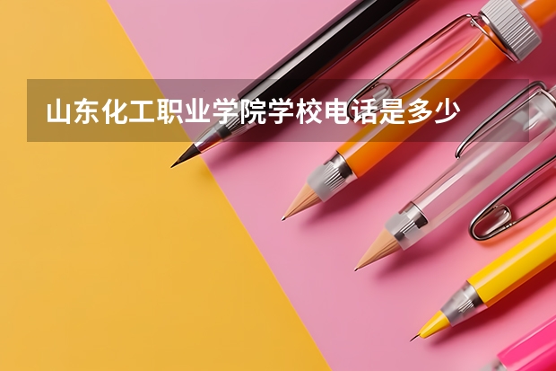 山东化工职业学院学校电话是多少