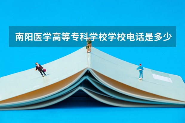 南阳医学高等专科学校学校电话是多少