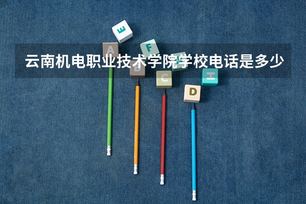 云南机电职业技术学院学校电话是多少
