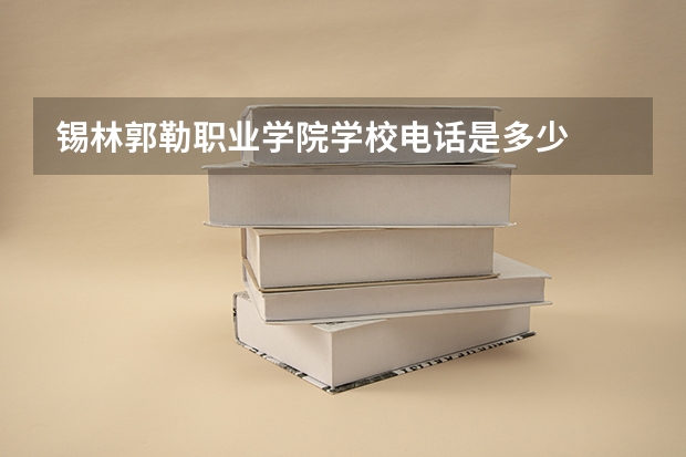 锡林郭勒职业学院学校电话是多少
