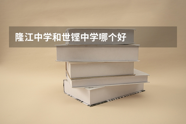 隆江中学和世铿中学哪个好