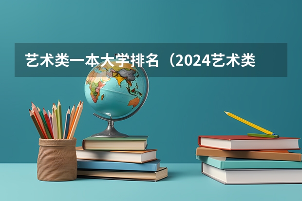 艺术类一本大学排名(2024艺术类最好25所大学排名)
