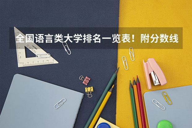 全国语言类大学排名一览表！附分数线（2024参考）（浙江传媒学院艺术类排名）