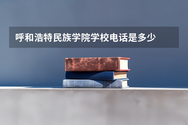 呼和浩特民族学院学校电话是多少