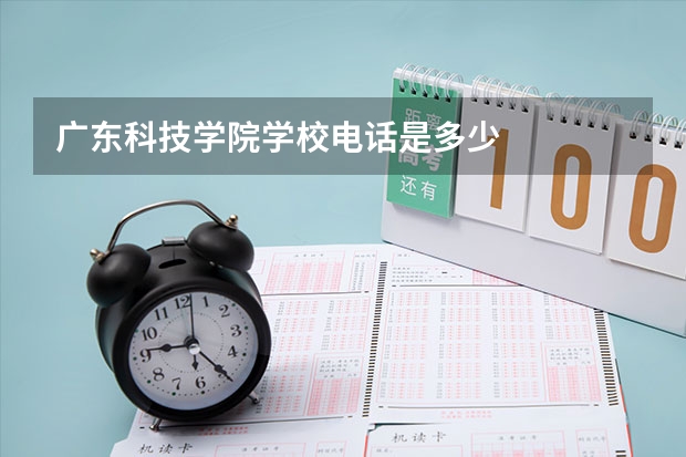 广东科技学院学校电话是多少