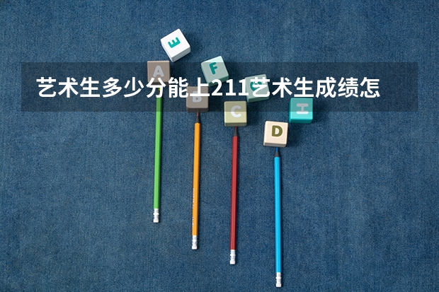 艺术生多少分能上211艺术生成绩怎么算