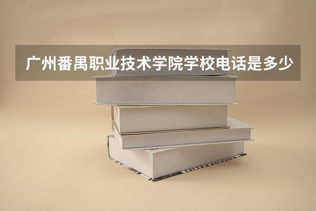 广州番禺职业技术学院学校电话是多少