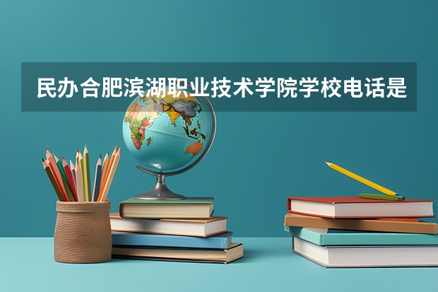 民办合肥滨湖职业技术学院学校电话是多少