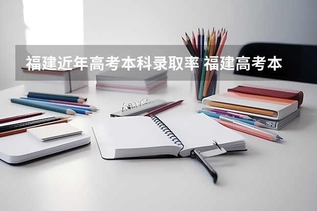 福建近年高考本科录取率 福建高考本科录取率