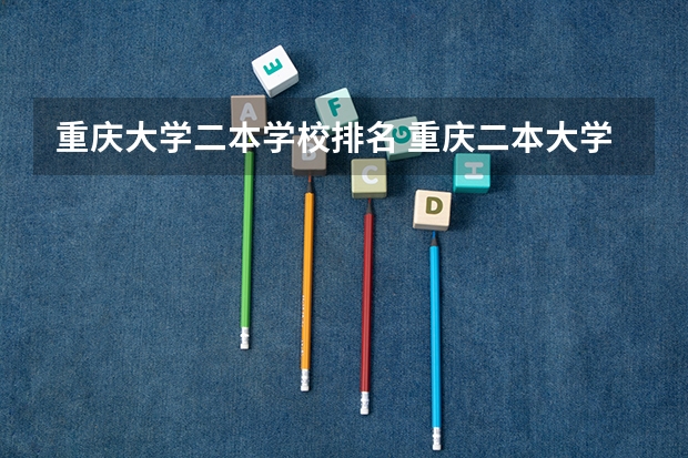 重庆大学二本学校排名 重庆二本大学排名
