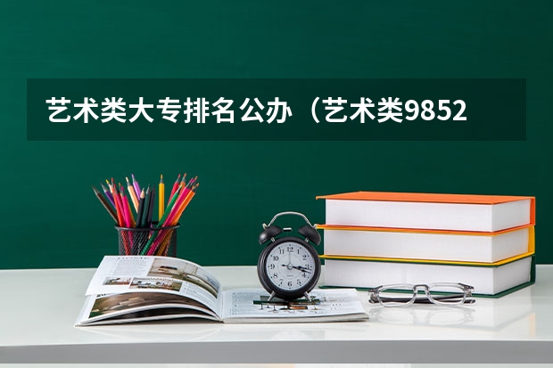 艺术类大专排名公办(艺术类985211大学名单排名)