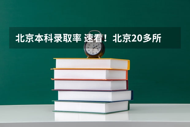北京本科录取率 速看!北京20多所学校高考清北人数、985/211、一本上线率等数据出炉...