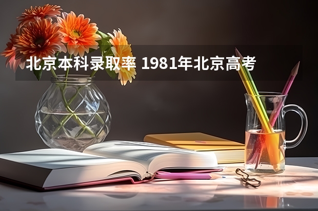 北京本科录取率 1981年北京高考本科录取率