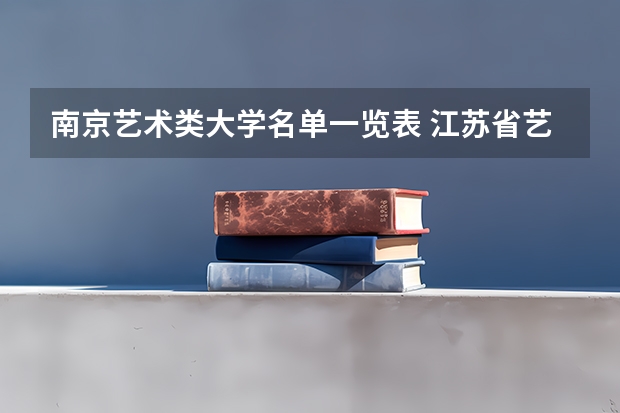 南京艺术类大学名单一览表 江苏省艺术类大学排名一览表