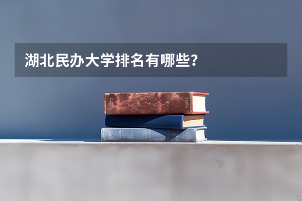 湖北民办大学排名有哪些？