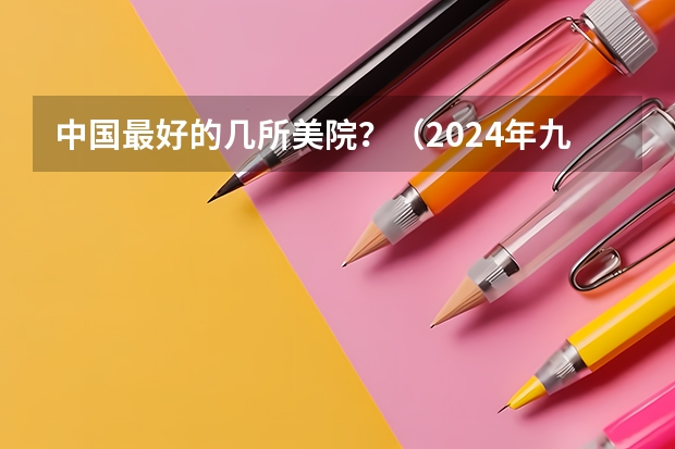 中国最好的几所美院？（2024年九大美院排名！）