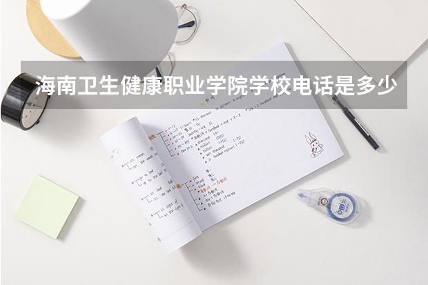 海南卫生健康职业学院学校电话是多少