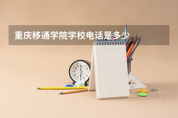 重庆移通学院学校电话是多少