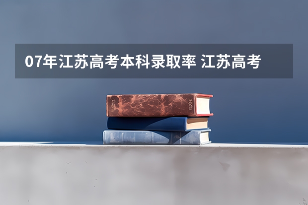 07年江苏高考本科录取率 江苏高考一本录取率