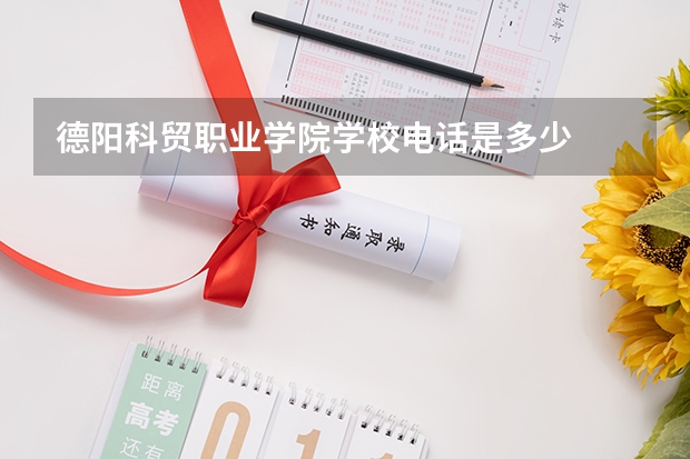 德阳科贸职业学院学校电话是多少